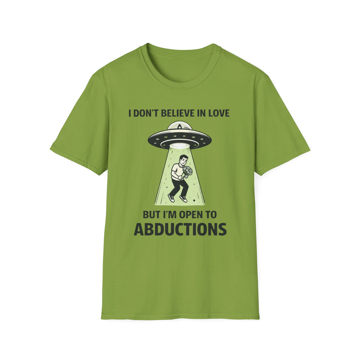 I Don't Believe in Love But I'm Open to Abductions T-Shirt