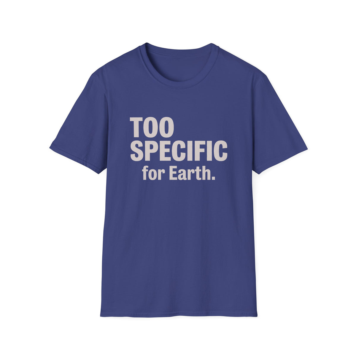 Too Specific for Earth T‑Shirt — Funny Nerdy Statement Tee