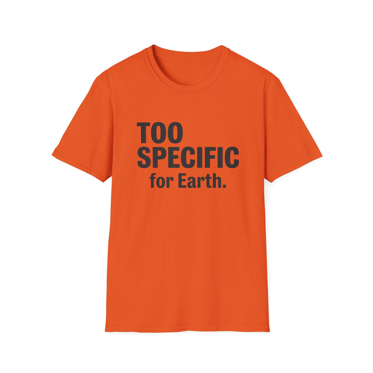 Too Specific for Earth T‑Shirt — Funny Nerdy Statement Tee