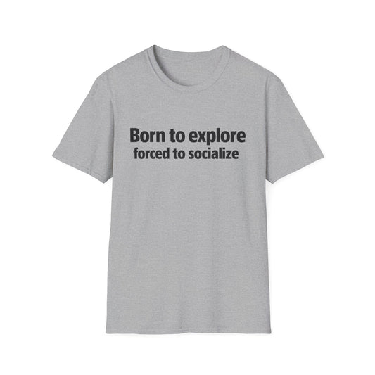 Born to Explore T-Shirt — "Born to explore, forced to socialize" Adventure Graphic Tee