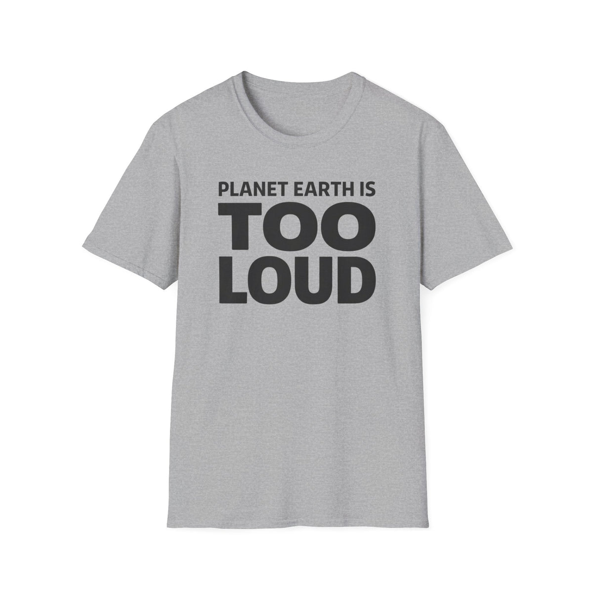 T-Shirt — Planet Earth Is TOO LOUD Graphic Tee