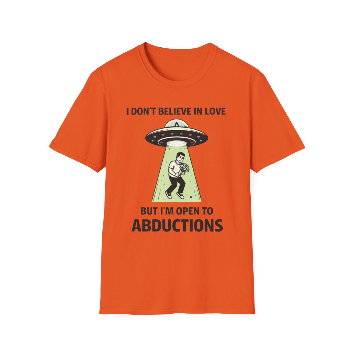 I Don't Believe in Love But I'm Open to Abductions T-Shirt