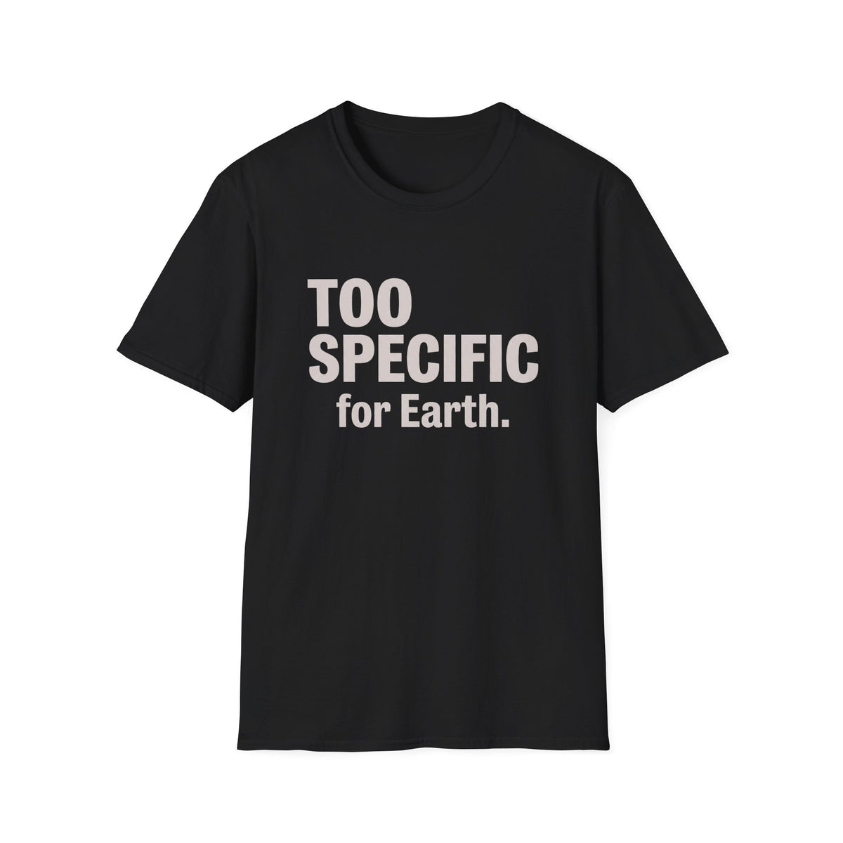 Too Specific for Earth T‑Shirt — Funny Nerdy Statement Tee