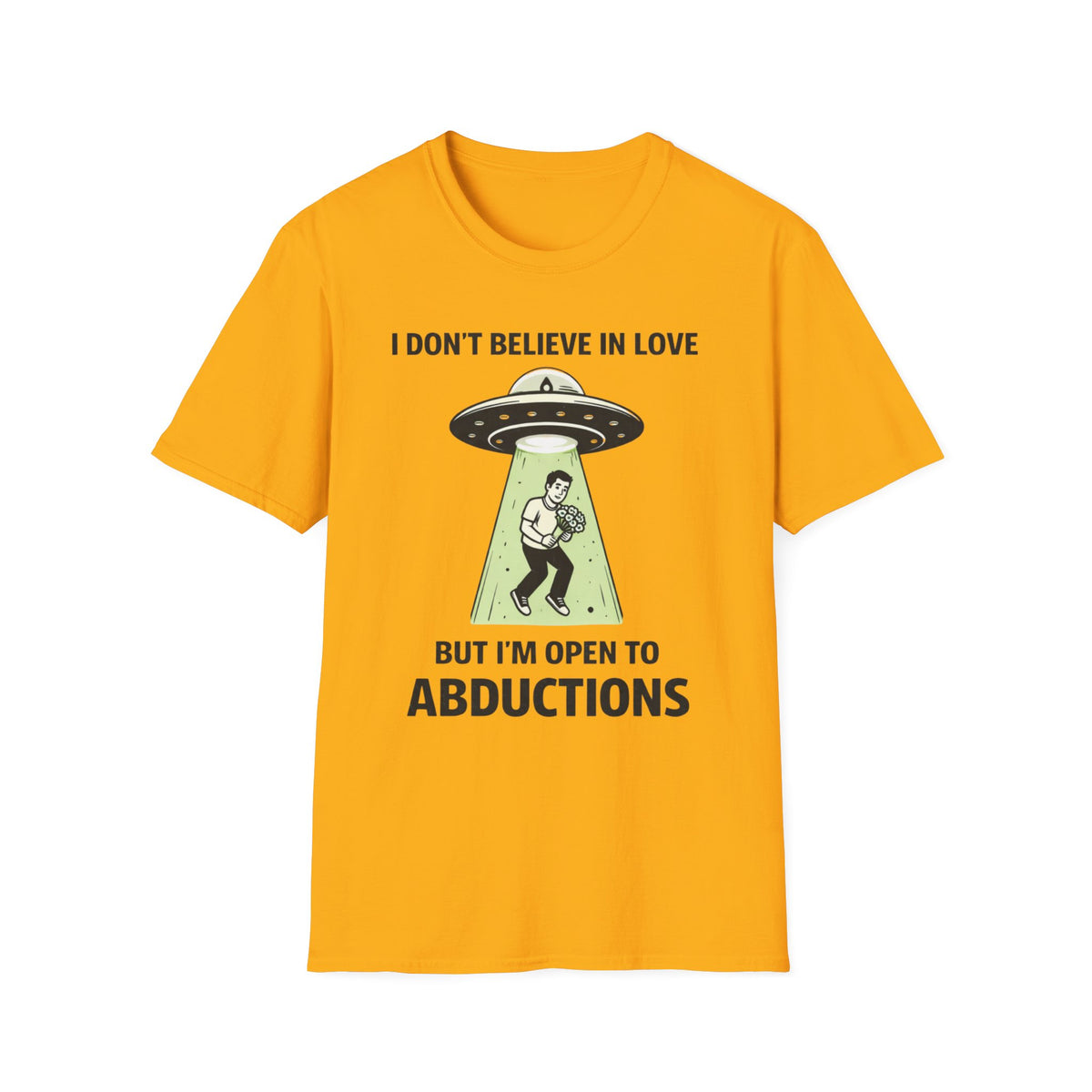 I Don't Believe in Love But I'm Open to Abductions T-Shirt