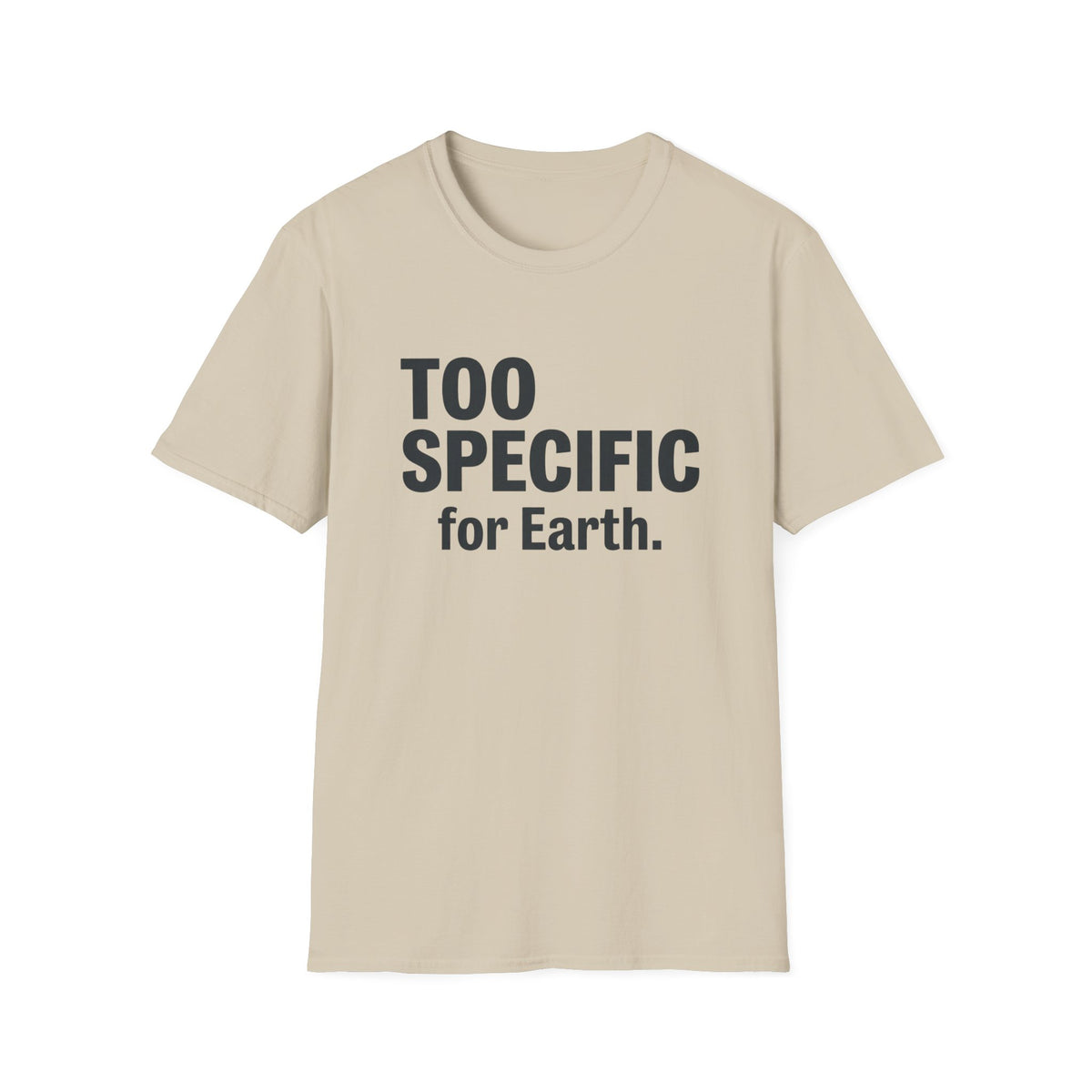 Too Specific for Earth T‑Shirt — Funny Nerdy Statement Tee