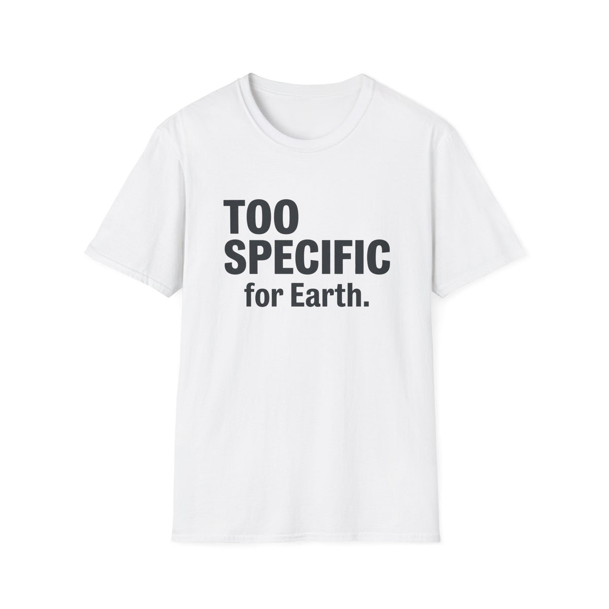 Too Specific for Earth T‑Shirt — Funny Nerdy Statement Tee