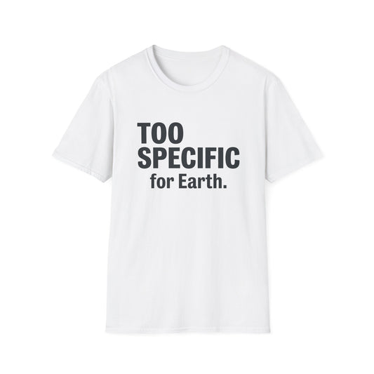 Too Specific for Earth T‑Shirt — Funny Nerdy Statement Tee