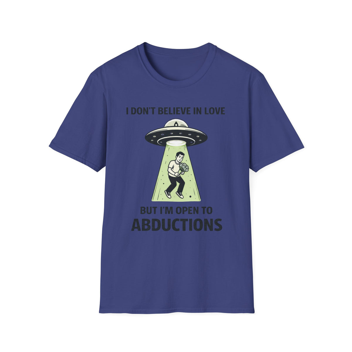 I Don't Believe in Love But I'm Open to Abductions T-Shirt