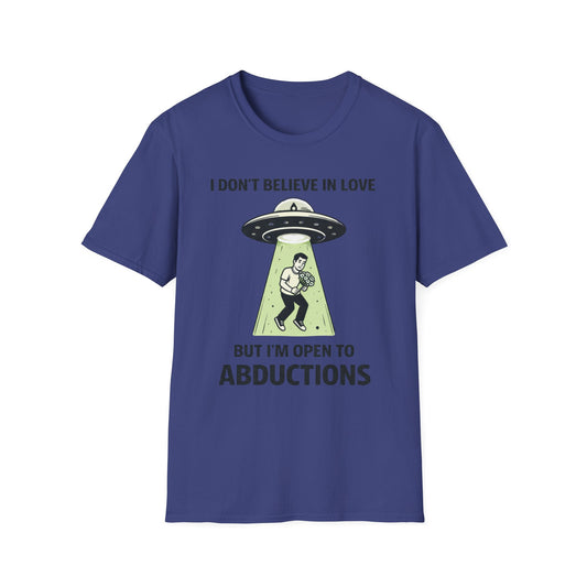 I Don't Believe in Love But I'm Open to Abductions T-Shirt