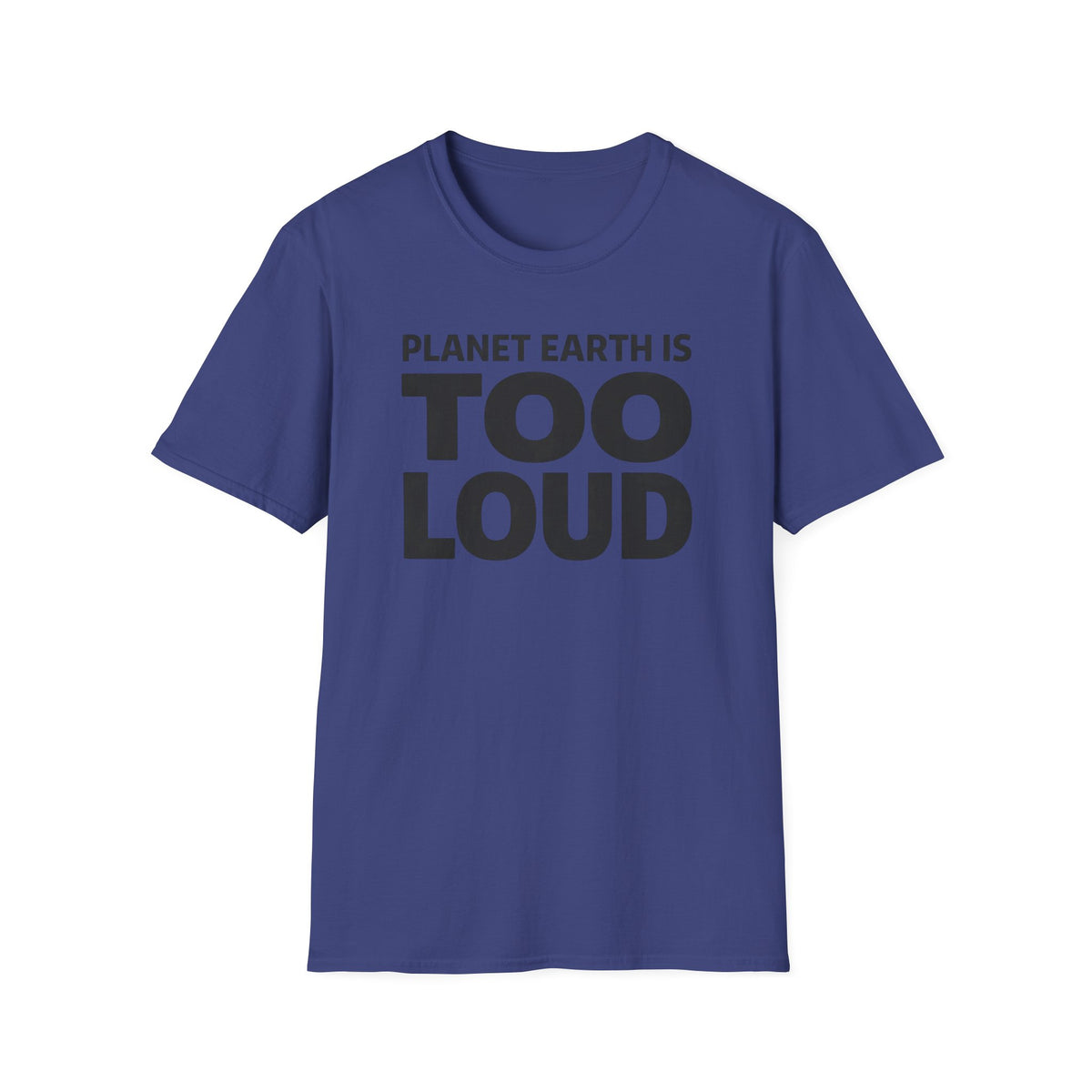 T-Shirt — Planet Earth Is TOO LOUD Graphic Tee