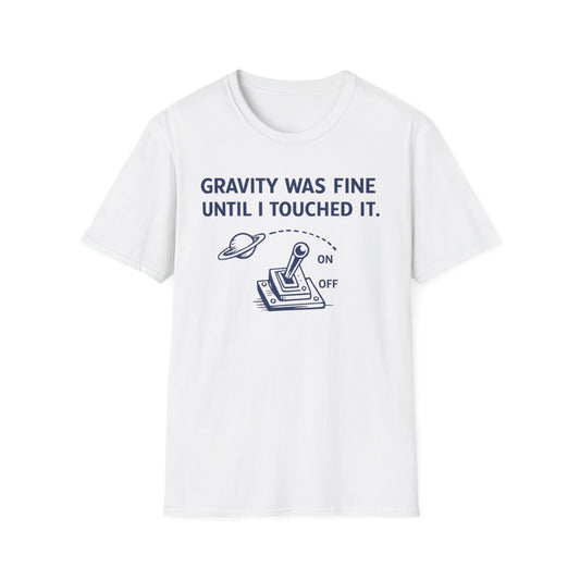 T-Shirt — "Gravity Was Fine Until I Touched It" Funny Science Graphic Tee